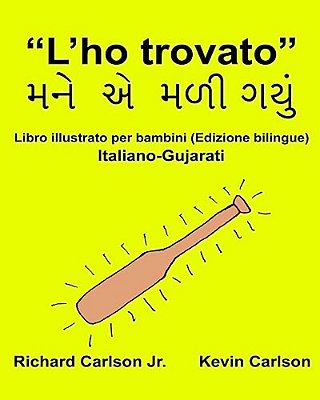 "L'Ho Trovato": Libro Illustrato Per Bambini Italiano-Gujarati (Edizione Bilingue)-..