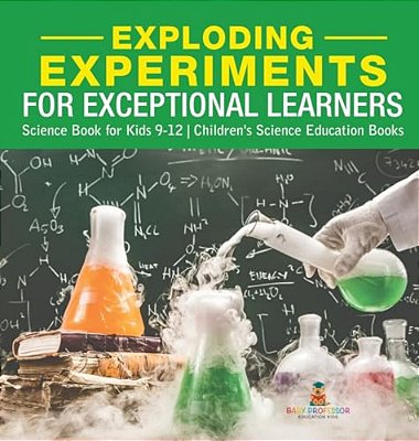 Exploding Experiments For Exceptional Learners - Science Book For Kids 9-12 Children's Science Education Books-..