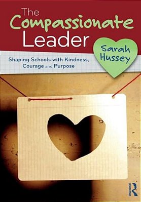 The Compassionate Leader: Shaping Schools With Kindness, Courage And Compassion-..