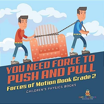 You Need Force To Push And Pull Forces Of Motion Book Grade 2 Children's Physics Books-..