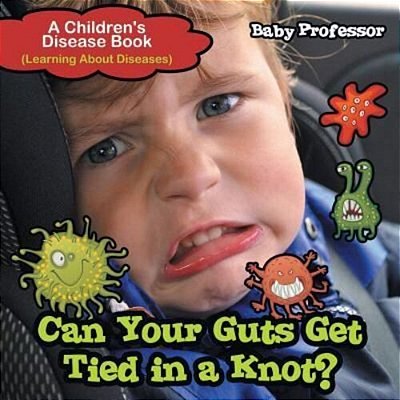 Can Your Guts Get Tied In A Knot? A Children's Disease Book (Learning About Diseases)-..