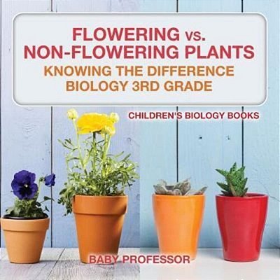 Flowering Vs. Non-Flowering Plants: Knowing The Difference - Biology 3RD Grade Children's Biology Books-..