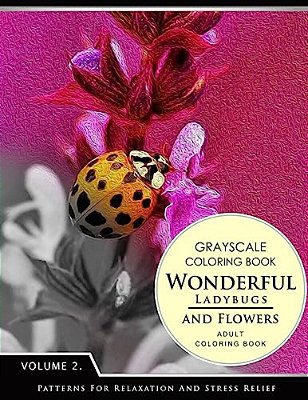 Wonderful Ladybugs And Flowers Books 2: Grayscale Coloring Books For Adults Relaxation (Adult Coloring Books Series, Grayscale Fantasy Coloring Books)-..