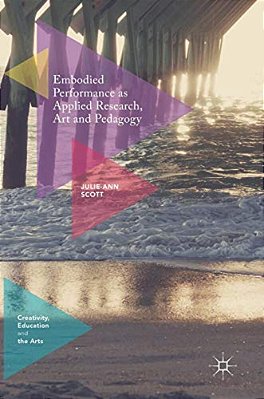 Embodied Performance As Applied Research, Art And Pedagogy-..