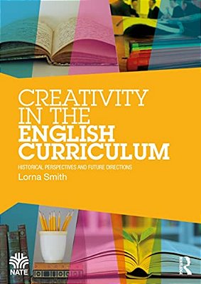 Creativity In The English Curriculum: Historical Perspectives And Future Directions-..