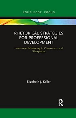 Rhetorical Strategies For Professional Development: Investment Mentoring In Classrooms And Workplaces-..