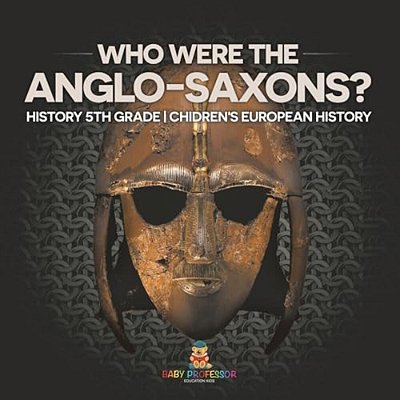 Who Were The Anglo-Saxons? History 5Th Grade Chidren's European History-..