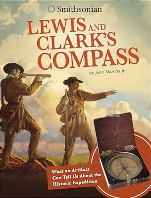 Lewis And Clark's Compass: What An Artifact Can Tell US About The Historic Expedition-..