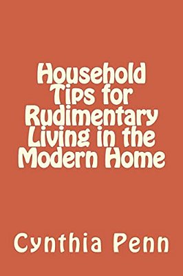 Household Tips For Rudimentary Living In The Modern Home-..