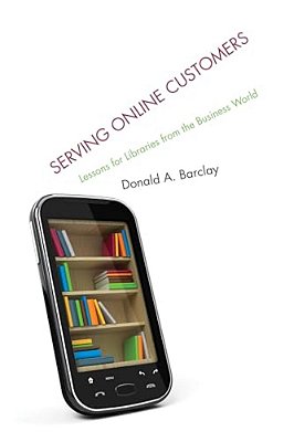 Serving Online Customers: Lessons For Libraries From The Business World-..