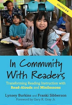 In Community With Readers: Transforming Reading Instruction With Read-Alouds And Minilessons-..