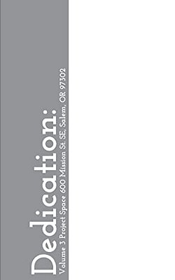 Dedication:: Volume 3 Project Space 600 Mission St. Se, Salem, Or 97302-..