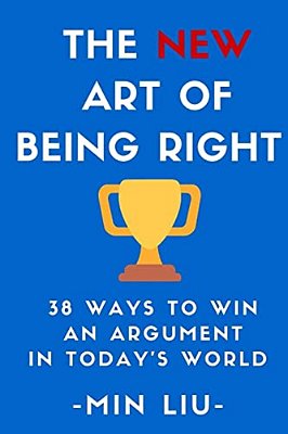 The New Art Of Being Right: 38 Ways To Win An Argument In Today's World-..