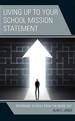 Living Up To Your School Mission Statement: Reforming Schools From The Inside Out-..