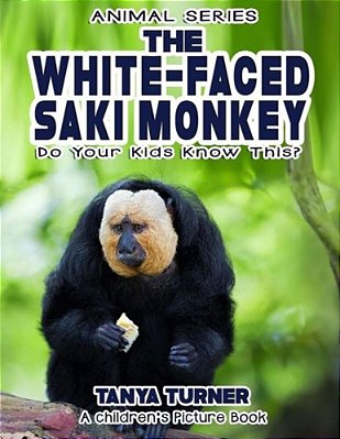 The White-Faced Saki Monkey Do Your Kids Know This?: A Children's Picture Book-..