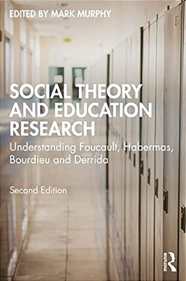 Social Theory And Education Research: Understanding Foucault, Habermas, Bourdieu And Derrida-..