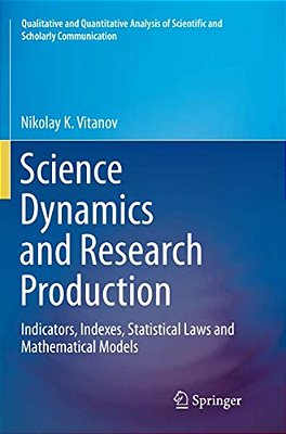 Science Dynamics And Research Production: Indicators, Indexes, Statistical Laws And Mathematical Models-..