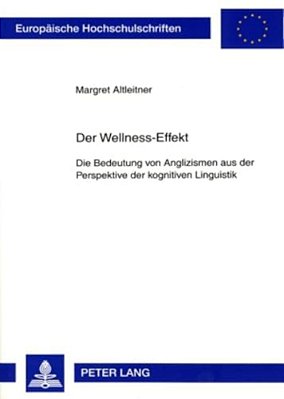 Der Wellness-Effekt: Die Bedeutung Von Anglizismen Aus Der Perspektive Der Kognitiven Linguistik-..