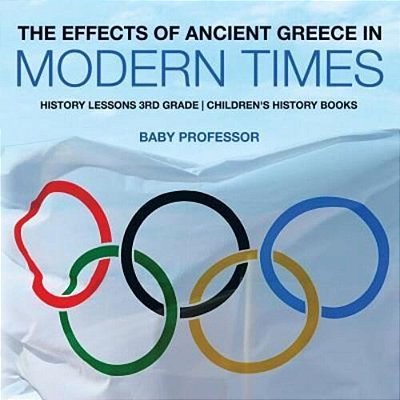 The Effects Of Ancient Greece In Modern Times - History Lessons 3RD Grade Children's History Books-..