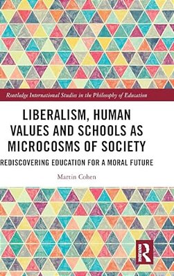 Liberalism, Human Values And Schools As Microcosms Of Society: Rediscovering Education For A Moral Future-..