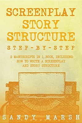 Screenplay Story Structure: Step-By-step - 2 Manuscripts In 1 Book - Essential Screenplay Structure, Screenplay Format And Suspense Scriptwriting-..
