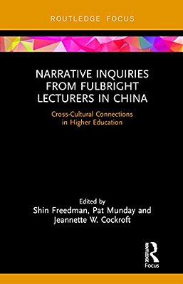 Narrative Inquiries From Fulbright Lecturers In China: Cross-Cultural Connections In Higher Education-..