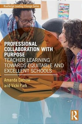 Professional Collaboration With Purpose: Teacher Learning Towards Equitable And Excellent Schools-..