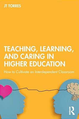 Teaching, Learning, And Caring In Higher Education: How To Cultivate An Interdependent Classroom-..