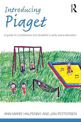 Introducing Piaget: A Guide For Practitioners And Students In Early Years Education-..