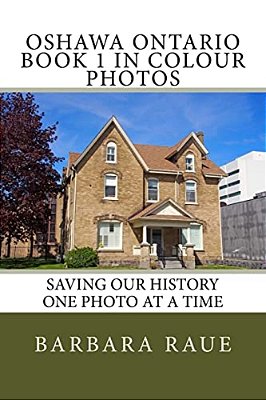 Oshawa Ontario Book 1 In Colour Photos: Saving Our History One Photo At A Time-..