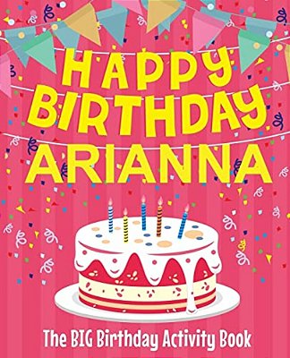 Happy Birthday Arianna - The Big Birthday Activity Book: (Personalized Children's Activity Book)-..