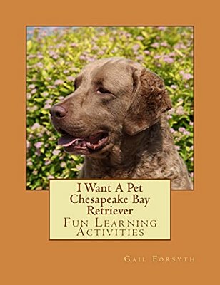I Want A Pet Chesapeake Bay Retriever: Fun Learning Activities-..