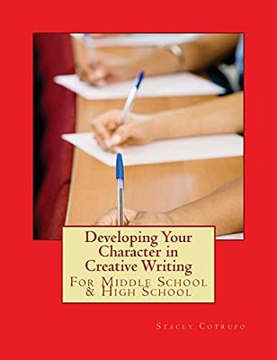 Developing Your Character In Creative Writing: For Middle School & High School-..