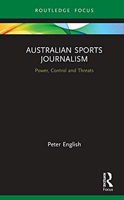 Australian Sports Journalism: Power, Control And Threats-..