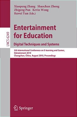 Entertainment For Education: Digital Techniques And Systems: 5Th International Conference On E-Learning And Games, Edutainment 2010, Changchun, China,-..