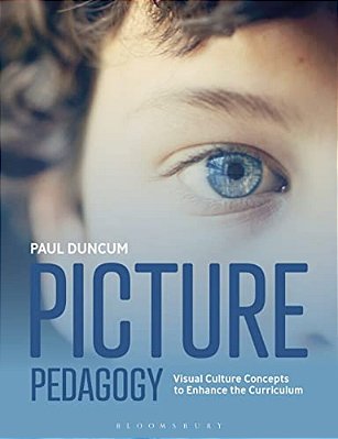 Picture Pedagogy: Visual Culture Concepts To Enhance The Curriculum-..