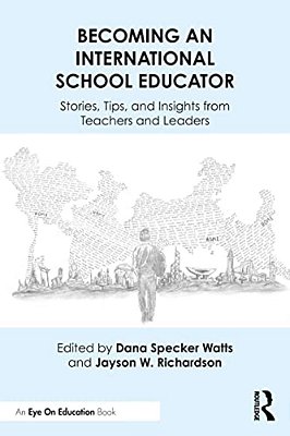 Becoming An International School Educator: Stories, Tips, And Insights From Teachers And Leaders-..