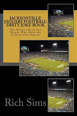 Jacksonville Jaguars Football Dirty Joke Book: The Perfect Book For People Who Hate The Jacksonville Jaguars-..