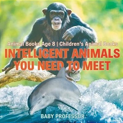 Intelligent Animals You Need To Meet - Animal Books Age 8 Children's Animal Books-..