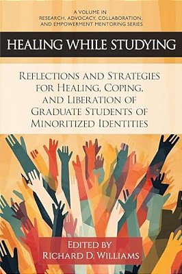 Healing While Studying: Reflections And Strategies For Healing, Coping, And Liberation Of Graduate Students Of Minoritized Identities-..