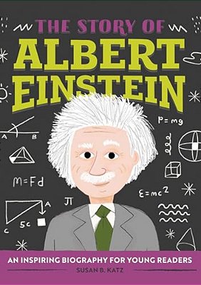 The Story Of Albert Einstein: An Inspiring Biography For Young Readers-..
