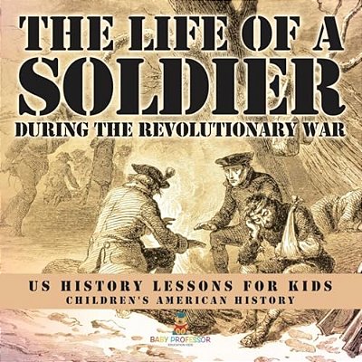 The Life Of A Soldier During The Revolutionary War - US History Lessons For Kids Children's American History-..