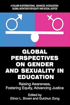 Global Perspectives On Gender And Sexuality In Education: Raising Awareness, Fostering Equity, Advancing Justice-..