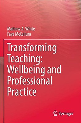 Transforming Teaching: Wellbeing And Professional Practice-..
