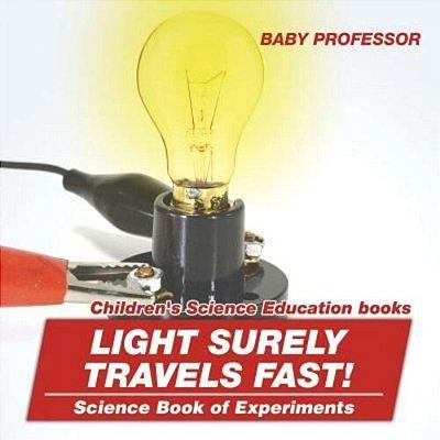 Light Surely Travels Fast! Science Book Of Experiments Children's Science Education Books-..