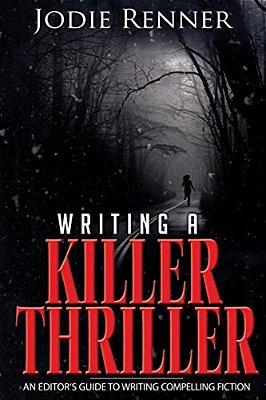 Writing A Killer Thriller: - An Editor's Guide To Writing Compelling Fiction-..