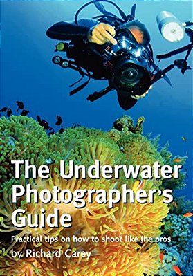 The Underwater Photographer's Guide: Practical Tips On How To Shoot Like The Pros-..