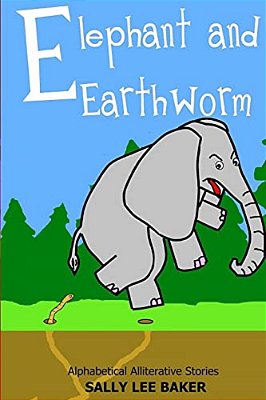 Elephant And Earthworm: A Fun Read Aloud Illustrated Tongue Twisting Tale Brought To You By The Letter "E". -..