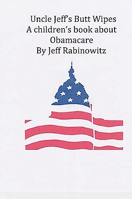 Uncle Jeff"s Butt Wipes: A Children's Book About Obamacare-..