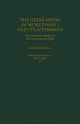 The Greek Media In World War I And Its Aftermath: The Athenian Press On The Asia Minor Crisis-..